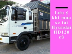 Lưu ý khi mua xe tải Hyundai HD120 cũ